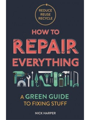How to Repair Everything A Green Guide to Fixing Stuff