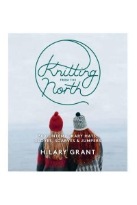 Knitting from the North 30 Contemporary Hats, Gloves, Scarves and Jumpers