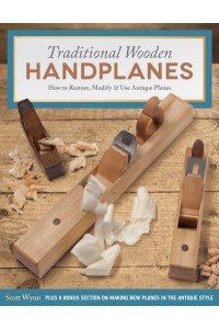 Traditional Wooden Handplanes How to Restore, Modify & Use Antique Planes