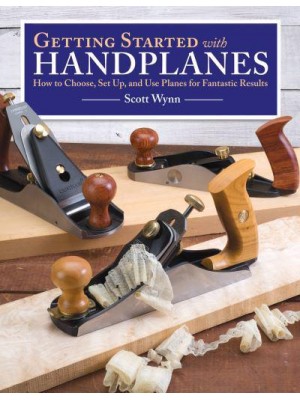 Getting Started With Handplanes How to Choose, Set Up, and Use Planes for Fantastic Results