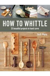 How to Whittle 25 Beautiful Projects to Carve by Hand