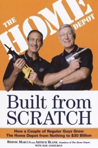 Built from Scratch How a Couple of Regular Guys Grew The Home Depot from Nothing to $30 Billion