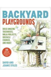 Backyard Playgrounds Build Amazing Treehouses, Ninja Projects, Obstacle Courses, and More!