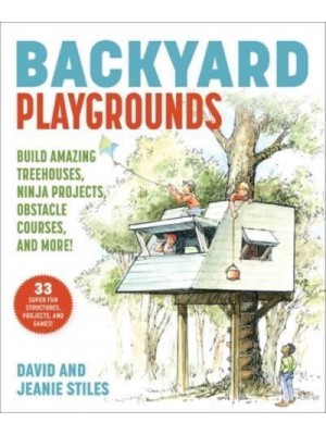 Backyard Playgrounds Build Amazing Treehouses, Ninja Projects, Obstacle Courses, and More!