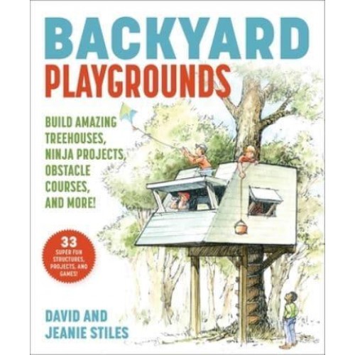 Backyard Playgrounds Build Amazing Treehouses, Ninja Projects, Obstacle Courses, and More!