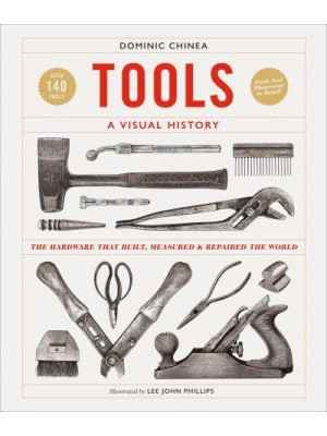 Tools A Visual History The Hardware That Built, Measured and Repaired the World