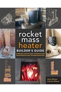 The Rocket Mass Heater Builder's Guide Complete Step-by-Step Construction, Maintenance and Troubleshooting