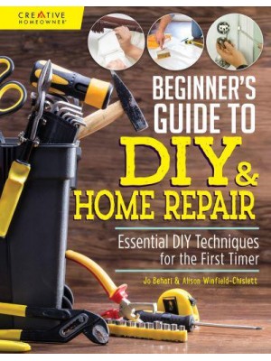 Beginner's Guide to DIY & Home Repair Essential DIY Techniques for the First Timer