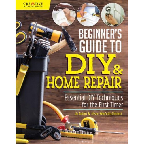 Beginner's Guide to DIY & Home Repair Essential DIY Techniques for the First Timer