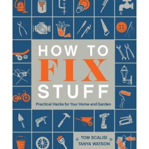 How to Fix Stuff Practical Hacks for Your Home and Garden
