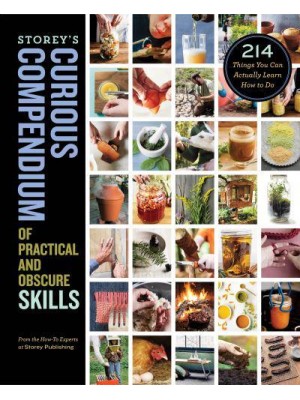 Storey's Curious Compendium of Practical and Obscure Skills 214 Things You Can Actually Learn How to Do