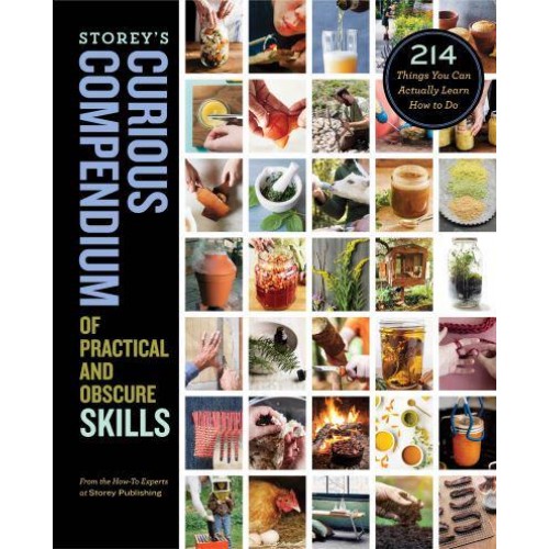 Storey's Curious Compendium of Practical and Obscure Skills 214 Things You Can Actually Learn How to Do