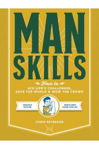 Manskills How to Ace Life's Challenges, Save the World, and Wow the Crowd