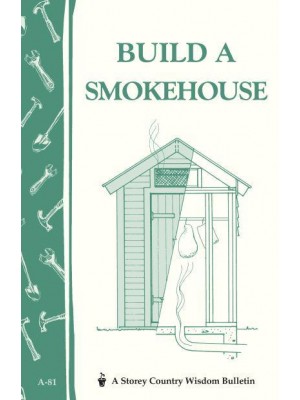 Build a Smokehouse Storey Country Wisdom Bulletin A-81 - Storey Country Wisdom Bulletin