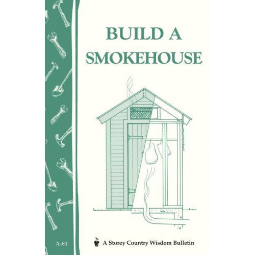 Build a Smokehouse Storey Country Wisdom Bulletin A-81 - Storey Country Wisdom Bulletin