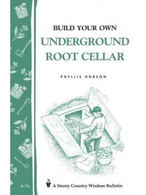 Build Your Own Underground Root Cellar Storey Country Wisdom Bulletin A-76 - Storey Country Wisdom Bulletin