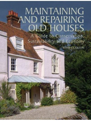 Maintaining and Repairing Old Houses A Guide to Conservation, Sustainability and Economy