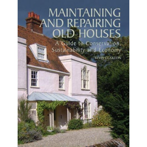 Maintaining and Repairing Old Houses A Guide to Conservation, Sustainability and Economy