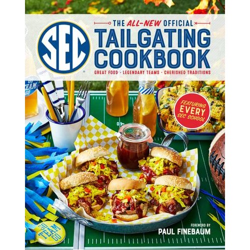 The All-New Official SEC Tailgating Cookbook Great Food, Legendary Teams, Cherished Traditions