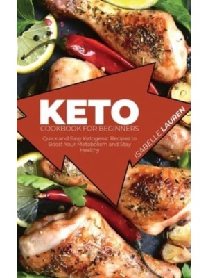 Keto Cookbook for Beginners: Quick and Easy Ketogenic Recipes to Boost Your Metabolism and Stay Healthy