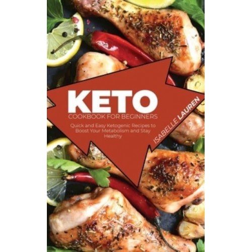 Keto Cookbook for Beginners: Quick and Easy Ketogenic Recipes to Boost Your Metabolism and Stay Healthy