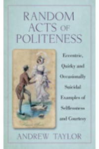 Random Acts of Politeness Eccentric, Quirky and Occasionally Suicidal Examples of Selflessness and Courtesy