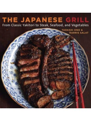 The Japanese Grill From Classic Yakitori to Steak, Seafood, and Vegetables