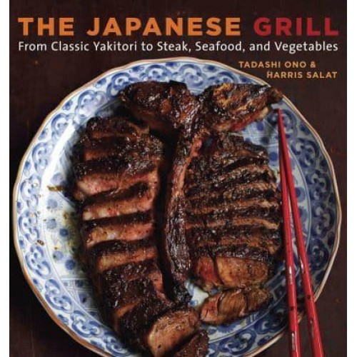 The Japanese Grill From Classic Yakitori to Steak, Seafood, and Vegetables