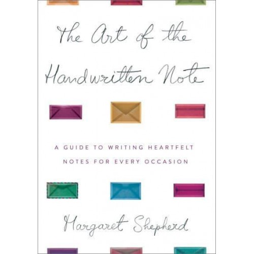 The Art of the Handwritten Note A Guide to Reclaiming Civilized Communications