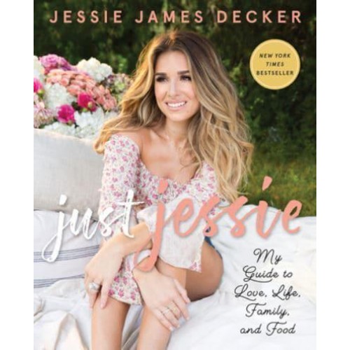 Just Jessie My Guide to Love, Life, Family, and Food