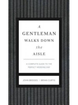 A Gentleman Walks Down the Aisle A Complete Guide to the Perfect Wedding Day