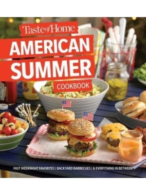 Taste of Home American Summer Cookbook Fast Weeknight Favorites, Backyard Barbecues and Everything in Between