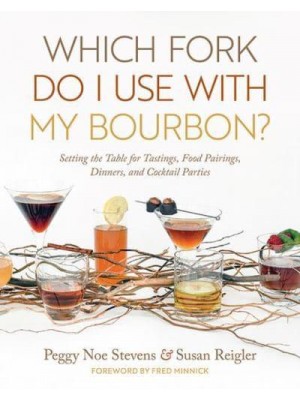 Which Fork Do I Use With My Bourbon? Setting the Table for Tastings, Food Pairings, Dinners, and Cocktail Parties