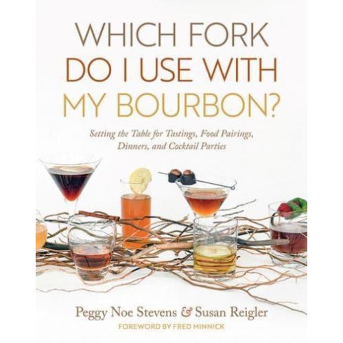 Which Fork Do I Use With My Bourbon? Setting the Table for Tastings, Food Pairings, Dinners, and Cocktail Parties