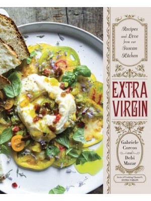 Extra Virgin Recipes and Love from Our Tuscan Kitchen / Gabriele Corcos and Debi Mazar; Photographs by Eric Wolfinger