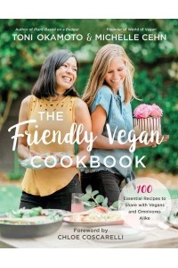 The Friendly Vegan Cookbook 100 Essential Recipes to Share With Vegans and Omnivores Alike