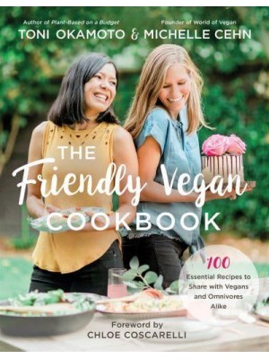 The Friendly Vegan Cookbook 100 Essential Recipes to Share With Vegans and Omnivores Alike
