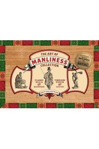 The Art of Manliness Collection Classic Skills and Manners, Timeless Wisdom and Advice