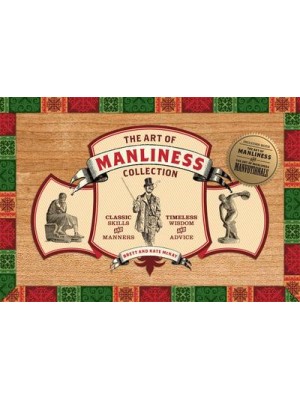 The Art of Manliness Collection Classic Skills and Manners, Timeless Wisdom and Advice