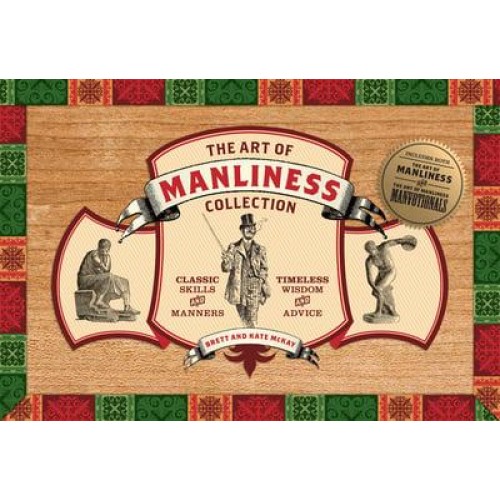 The Art of Manliness Collection Classic Skills and Manners, Timeless Wisdom and Advice