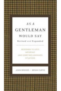 As a Gentleman Would Say Responses to Life's Important (And Sometimes Awkward) Situations - Gentlemanners Books