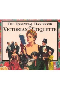 The Essential Handbook of Victorian Etiquette