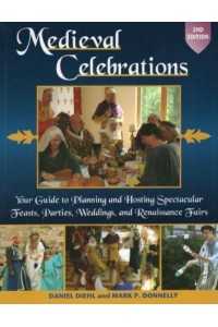Medieval Celebrations Your Guide to Planning and Hosting Spectacular Feasts, Parties, Weddings, and Renaissance Fairs