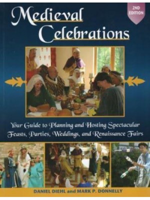 Medieval Celebrations Your Guide to Planning and Hosting Spectacular Feasts, Parties, Weddings, and Renaissance Fairs