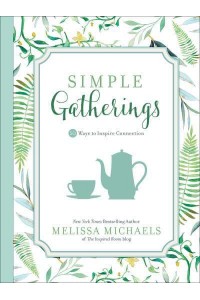 Simple Gatherings 50 Ways to Inspire Connection - Inspired Ideas