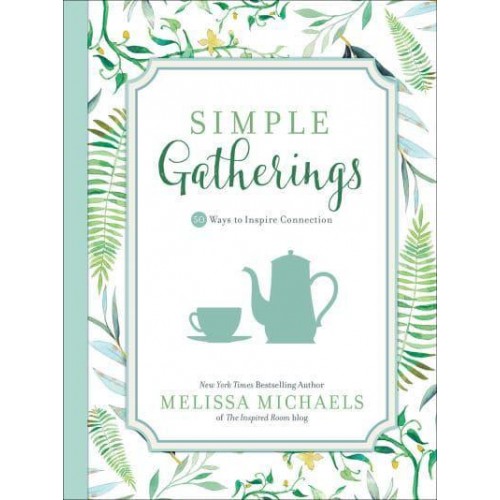 Simple Gatherings 50 Ways to Inspire Connection - Inspired Ideas