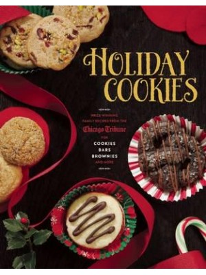 Holiday Cookies Prize-Winning Family Recipes from the Chicago Tribune for Cookies, Bars, Brownies and More