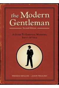 Modern Gentleman A Guide to Essential Manners, Savvy, and Vice