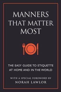 Manners That Matter Most The Easy Guide to Etiquette at Home and in the World