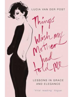 Things I Wish My Mother Had Told Me Lessons in Grace and Elegance